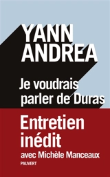 Je voudrais parler de Duras : entretien avec Michèle Manceaux - Yann Andréa