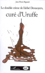 Le double crime de l'abbé Desnoyers, curé d'Uruffe - Jean-Pierre Bigeault