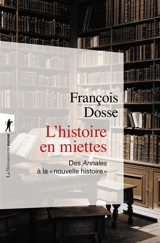 L'histoire en miettes : des Annales à la nouvelle histoire - François Dosse