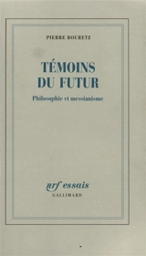 Témoins du futur : philosophie et messianisme - Pierre Bouretz