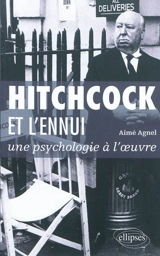 Hitchcock et l'ennui : une psychologie à l'oeuvre - Aimé Agnel