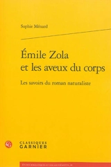 Emile Zola et les aveux du corps : les savoirs du roman naturaliste - Sophie Ménard