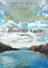 L'homme de la lumière : Sébastien Racle : 1652-1724 - Jean-Louis Grosmaire