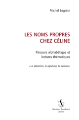 Les noms propres chez Céline : parcours alphabétique et lectures thématiques : la séduction, la répulsion, la dérision - Michel Legrain