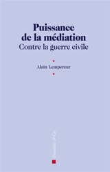Puissance de la médiation : contre la guerre civile - Alain Pekar Lempereur