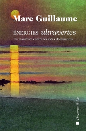 Energies ultravertes : un manifeste contre les idées dominantes - Marc Guillaume