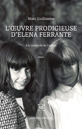 L'oeuvre prodigieuse d'Elena Ferrante : à la recherche de l'intime : essai - Marc Guillaume