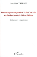 Personnages marquants d'Asie centrale, du Turkestan et de l'Ouzbékistan : dictionnaire biographique - Jean-Marie Thiébaud