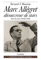 Marc Allégret : découvreur de stars, sous les yeux d'André Gide - Bernard J. Houssiau