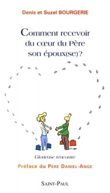 Comment recevoir son époux(se) du coeur du Père ? : glorieuse rencontre - Denis Bourgerie