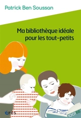 Ma bibliothèque idéale pour les tout-petits - Patrick Bensoussan