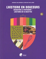 L'histoire en douceurs : découvrir la pâtisserie & l'histoire en 15 recettes - Herman Van Dender