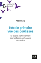 L'école primaire vue des coulisses : la culture professionnelle informelle des professeurs des écoles - Aksel Kilic