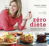Zéro diète : Délicieuses recettes pour s'entraîner à bien manger - Karine Larose