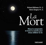 La mort : mieux la comprendre et moins la craindre pour mieux célébrer la vie - Richard Béliveau