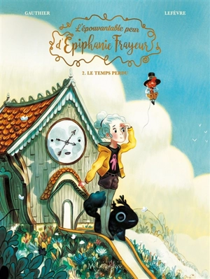 L'épouvantable peur d'Epiphanie Frayeur. Vol. 2. Le temps perdu - Séverine Gauthier