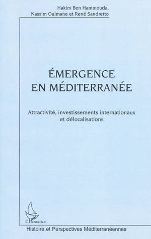 Emergence en Méditerranée : attractivité, investissements internationaux et délocalisations - Hakim Ben Hammouda