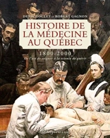Histoire de la médecine au Québec, 1800-2000 : de l'art de soigner à la science de guérir - Denis Goulet