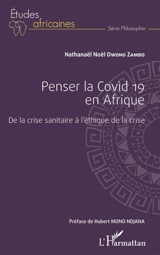 Penser la Covid 19 en Afrique : de la crise sanitaire à l'éthique de la crise - Nathanaël Noël Owono Zambo