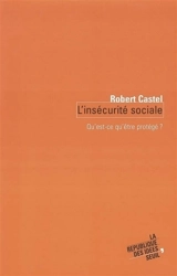 L'insécurité sociale : qu'est-ce qu'être protégé ? - Robert Castel