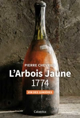 L'arbois jaune 1774 : vin des Lumières - Pierre Chevrier