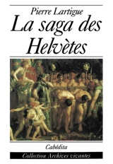 La saga des Helvètes - Pierre Lartigue