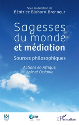 Sagesses du monde et médiation : sources philosophiques : actions en Afrique, Asie et Océanie