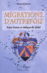 Migrations d'autrefois : entre Suisse et Afrique du Nord - Bernard Hoerni