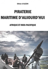 Piraterie maritime d'aujourd'hui : Afrique et Indo-Pacifique - Olivier d' Auzon