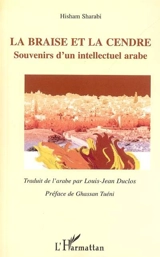 La braise et la cendre : souvenirs d'un intellectuel arabe - Hisham Sharabi