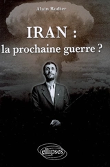 Iran : la prochaine guerre ? - Alain Rodier