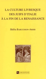 La culture livresque des Juifs d'Italie à la fin de la Renaissance - Shifra Baruchson-Arbib