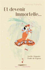 Et devenir immortelle... : Yvette Chauviré, étoile de l’Opéra - Martine Planells