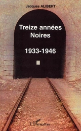 Treize années noires, 1933-1946 : souvenirs et réflexions - Jacques Alibert