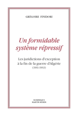 Un formidable système répressif : les juridictions d'exception à la fin de la guerre d'Algérie (1961-1963) - Grégoire Finidori