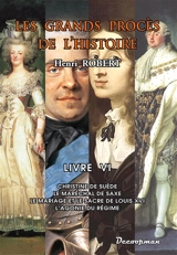 Les grands procès de l'histoire. Vol. 6. Christine de Suède, le maréchal de Saxe, le mariage et le sacre de Louis XVI, l'agonie du Régime - Henri Robert