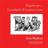 Enquête sur... la maladie de la presse écrite - Jean Madiran