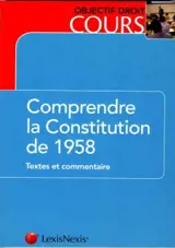 Comprendre la Constitution de 1958 : textes et commentaire