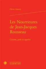 Les nourritures de Jean-Jacques Rousseau : cuisine, goût et appétit - Olivier Assouly