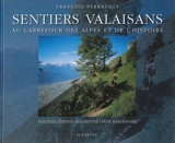 Sentiers valaisans : au carrefour des Alpes et de l'histoire - François Perraudin
