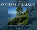 Sentiers valaisans : au carrefour des Alpes et de l'histoire - François Perraudin