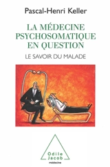 La médecine psychosomatique en question : le savoir du malade - Pascal-Henri Keller