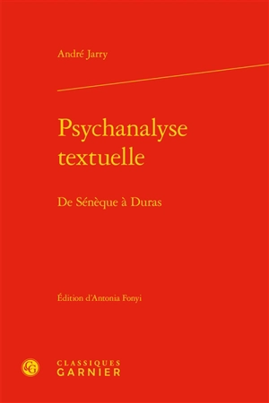 Psychanalyse textuelle : de Sénèque à Duras - André Jarry