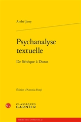 Psychanalyse textuelle : de Sénèque à Duras - André Jarry
