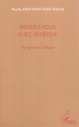 Rendez-vous chez Sénèque : à propos de l'éthique - Paulin Hounsounon-Tolin