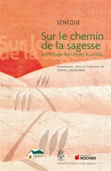 Sur le chemin de la sagesse : anthologie des Lettres à Lucilius - Sénèque