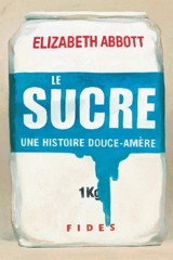 Le sucre : une histoire douce-amère - Elizabeth Abbott