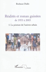 Réalités et roman guinéen de 1953 à 2003. Vol. 3. La peinture de l'univers urbain - Boubacar Diallo
