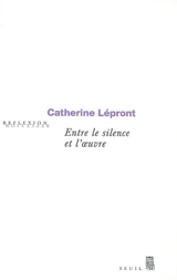 Entre le silence et l'oeuvre - Catherine Lépront