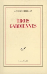 Trois gardiennes - Catherine Lépront